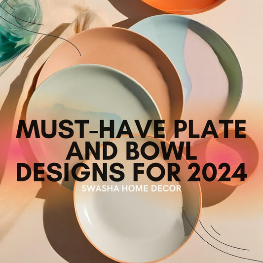 2024 Trends Unveiled: Elevate Your Dining Experience with Must-Have Plate and Bowl Designs from Swasha Home Decor