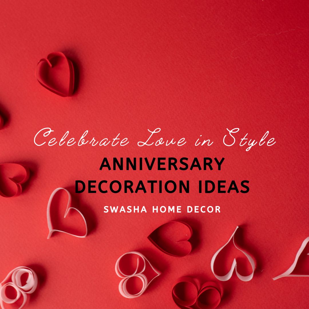 Celebrate Love in Style: Anniversary Decoration Ideas by Swasha Home Decor