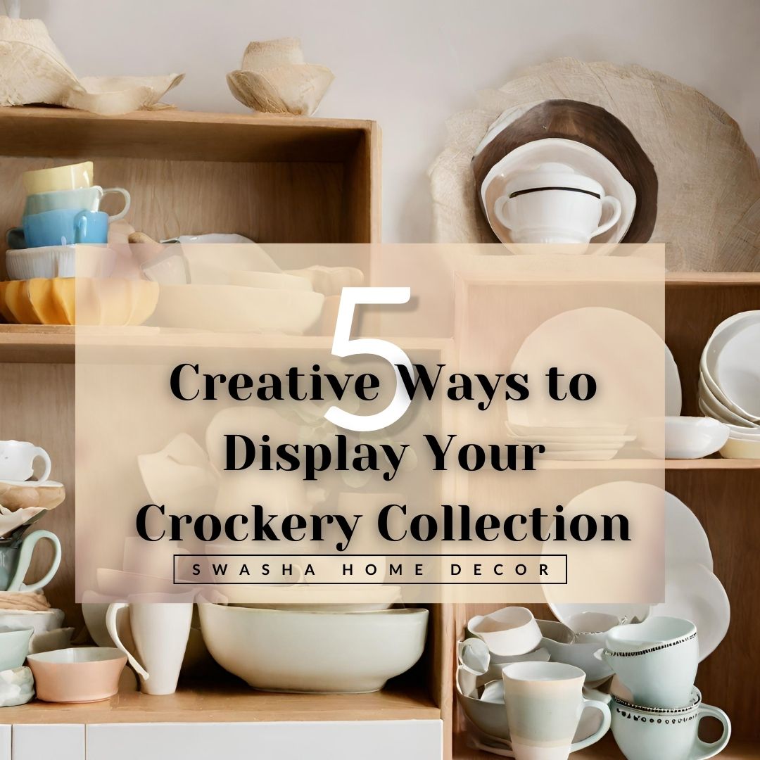 5 Creative Ways to Display Your Crockery Collection: Elevate Your Home Decor!