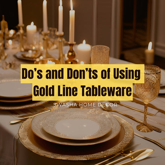 Do’s and Don’ts of Using Gold Line Tableware | Swasha Home Decor