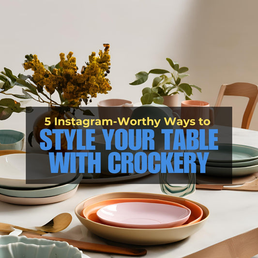 5 Instagram-Worthy Ways to Style Your Table with Crockery | Swasha Home Decor